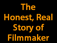 The
Honest, Real
Story of
Filmmaker