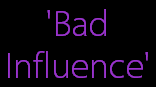 'Bad
Influence'