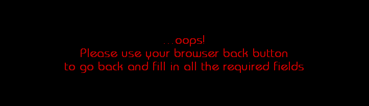 ...oops!
Please use your browser back button
to go back and fill in all the required fields