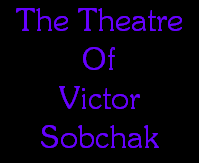 The Theatre
Of
Victor
Sobchak